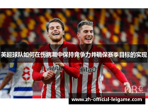 英超球队如何在伤病潮中保持竞争力并确保赛季目标的实现