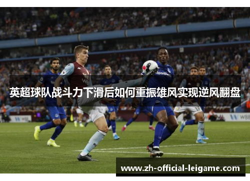 英超球队战斗力下滑后如何重振雄风实现逆风翻盘