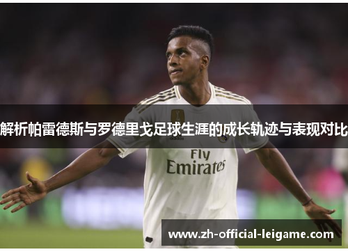 解析帕雷德斯与罗德里戈足球生涯的成长轨迹与表现对比