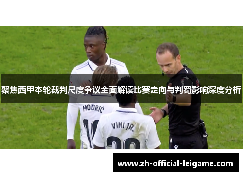 聚焦西甲本轮裁判尺度争议全面解读比赛走向与判罚影响深度分析