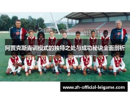 阿贾克斯青训模式的独特之处与成功秘诀全面剖析