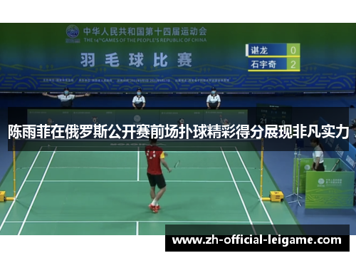 陈雨菲在俄罗斯公开赛前场扑球精彩得分展现非凡实力