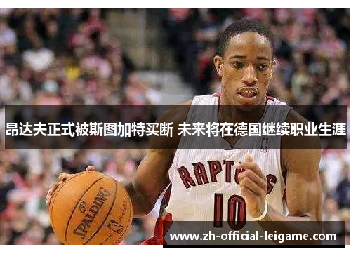 昂达夫正式被斯图加特买断 未来将在德国继续职业生涯