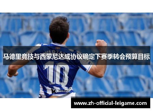 马德里竞技与西蒙尼达成协议确定下赛季转会预算目标