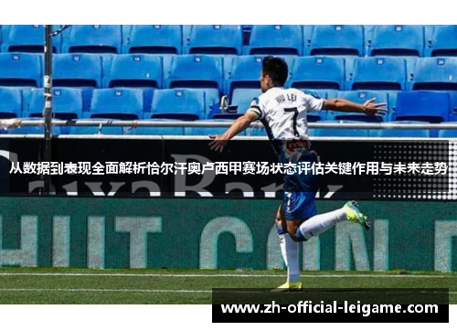 从数据到表现全面解析恰尔汗奥卢西甲赛场状态评估关键作用与未来走势